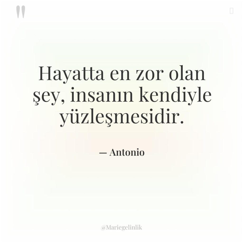 Hayatta en zor olan şey, insanın kendiyle yüzleşmesidir.