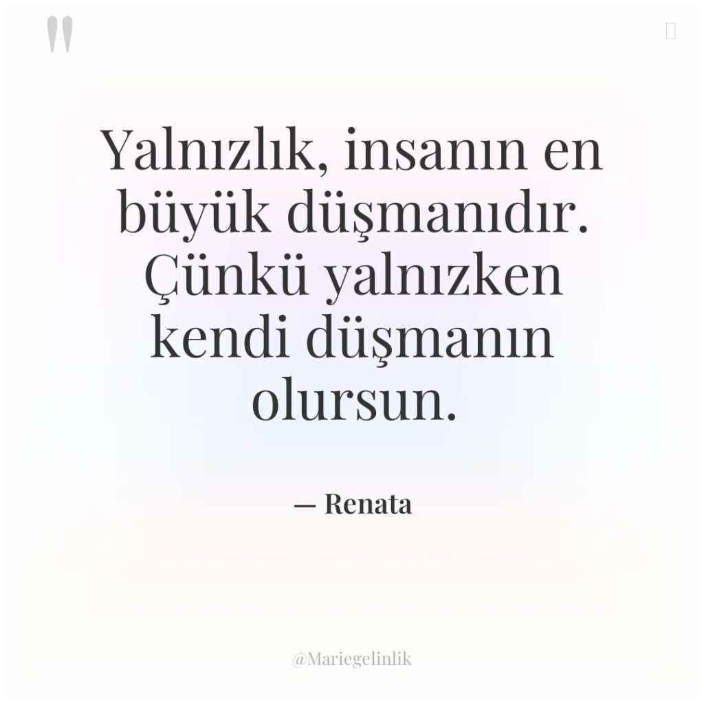 Yalnızlık, insanın en büyük düşmanıdır. Çünkü yalnızken kendi düşmanın olursun.