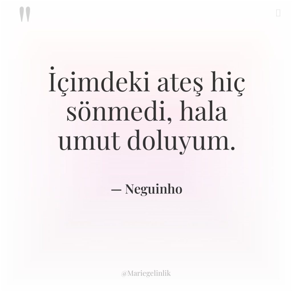 İçimdeki ateş hiç sönmedi, hala umut doluyum.