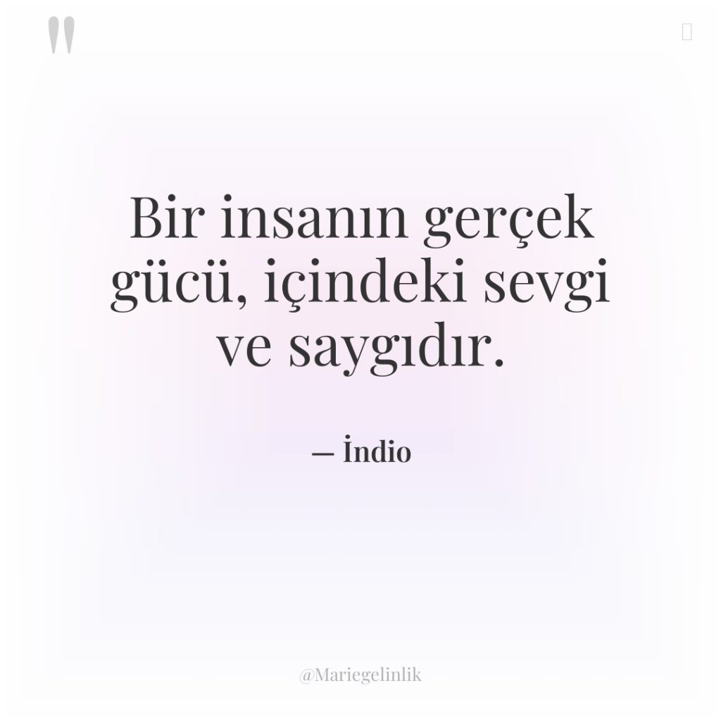 Bir insanın gerçek gücü, içindeki sevgi ve saygıdır.