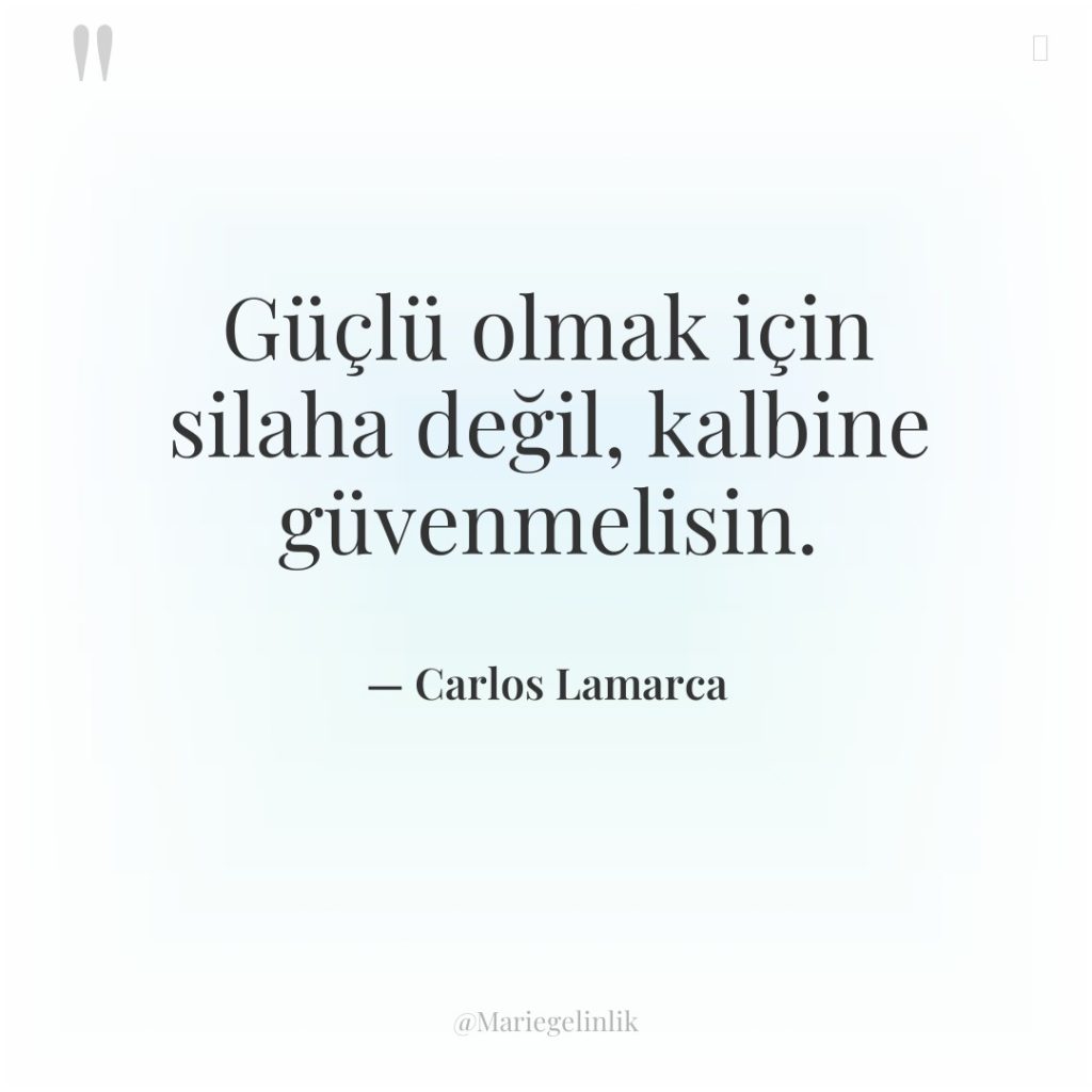 Güçlü olmak için silaha değil, kalbine güvenmelisin.