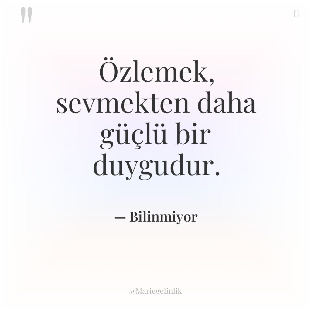 Özlemek, sevmekten daha güçlü bir duygudur.