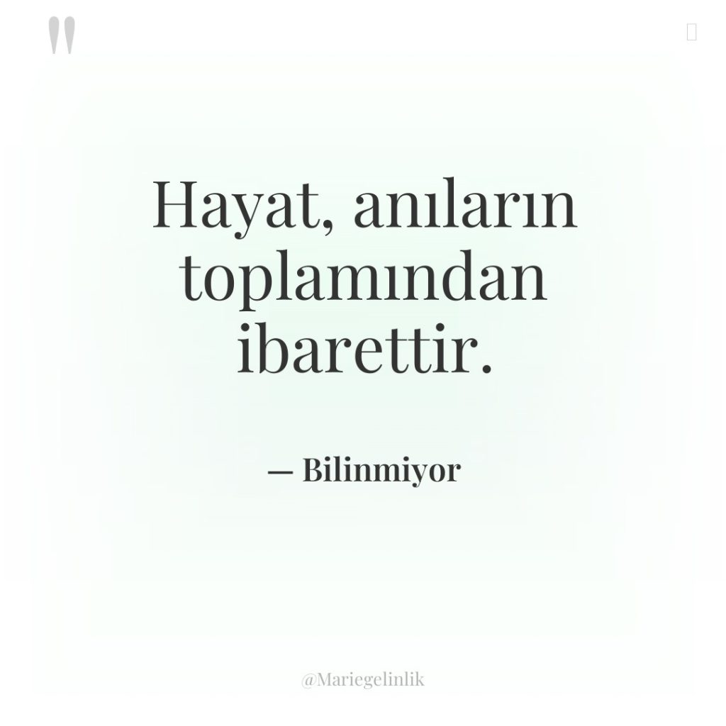 Hayat, anıların toplamından ibarettir.