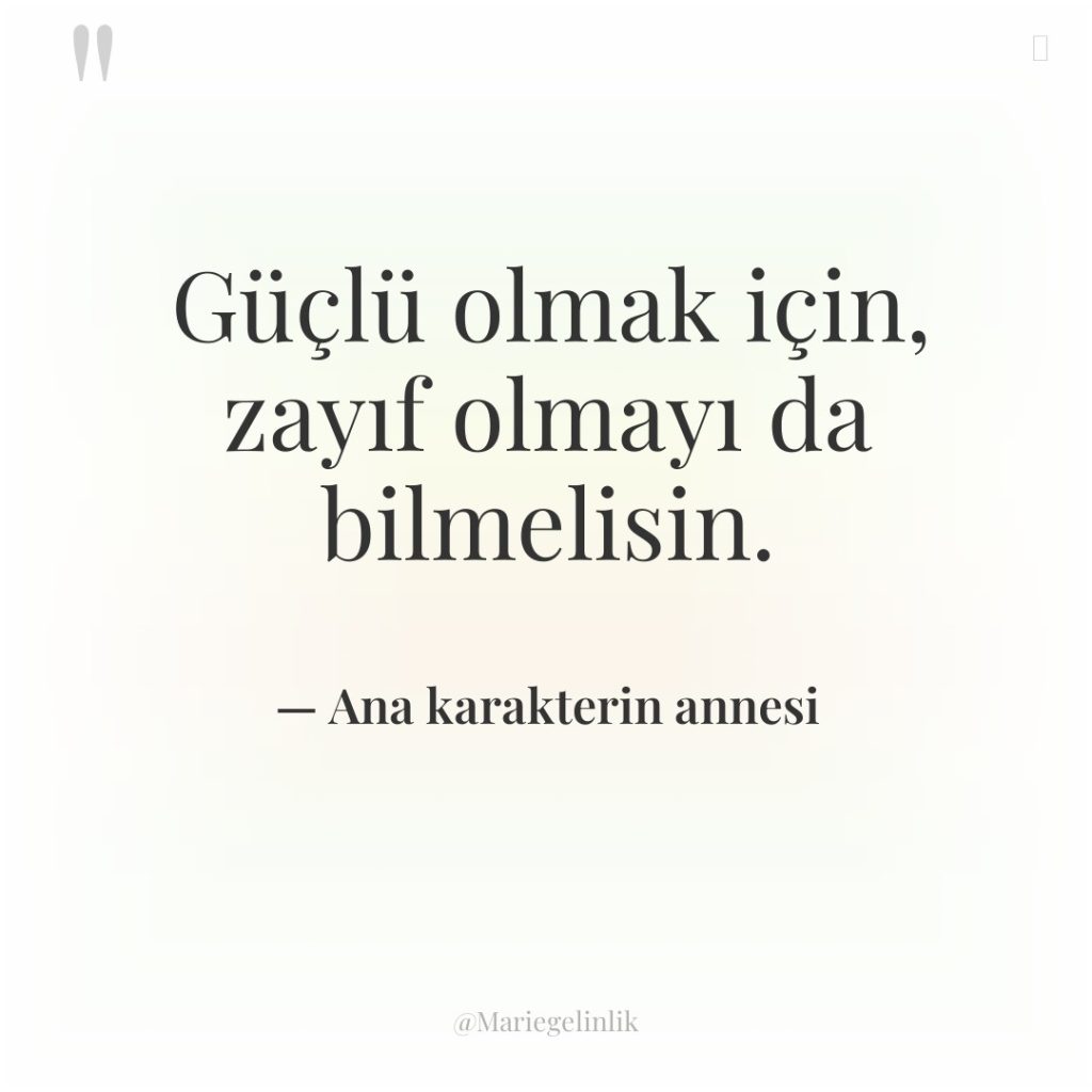 Güçlü olmak için, zayıf olmayı da bilmelisin.