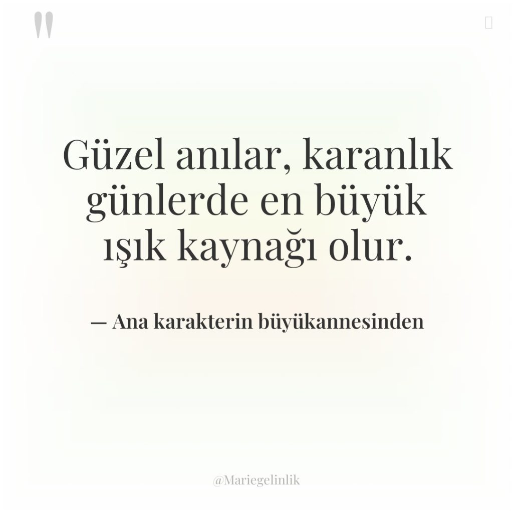 Güzel anılar, karanlık günlerde en büyük ışık kaynağı olur.