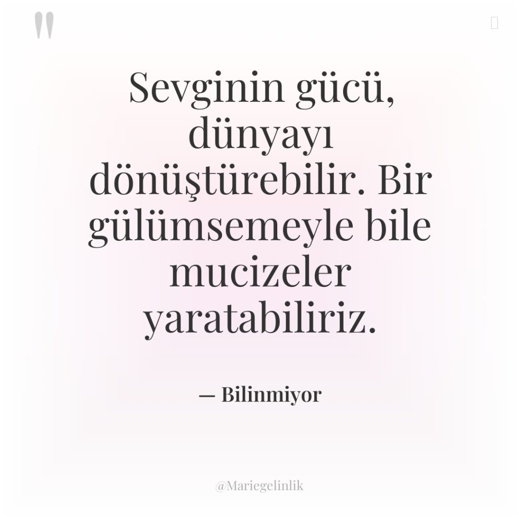 Sevginin gücü, dünyayı dönüştürebilir. Bir gülümsemeyle bile mucizeler yaratabiliriz.