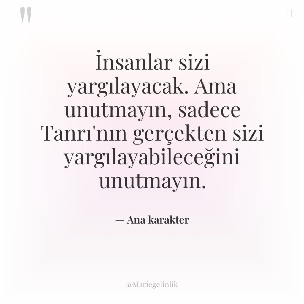 İnsanlar sizi yargılayacak. Ama unutmayın, sadece Tanrı’nın gerçekten sizi yargılayabileceğini…