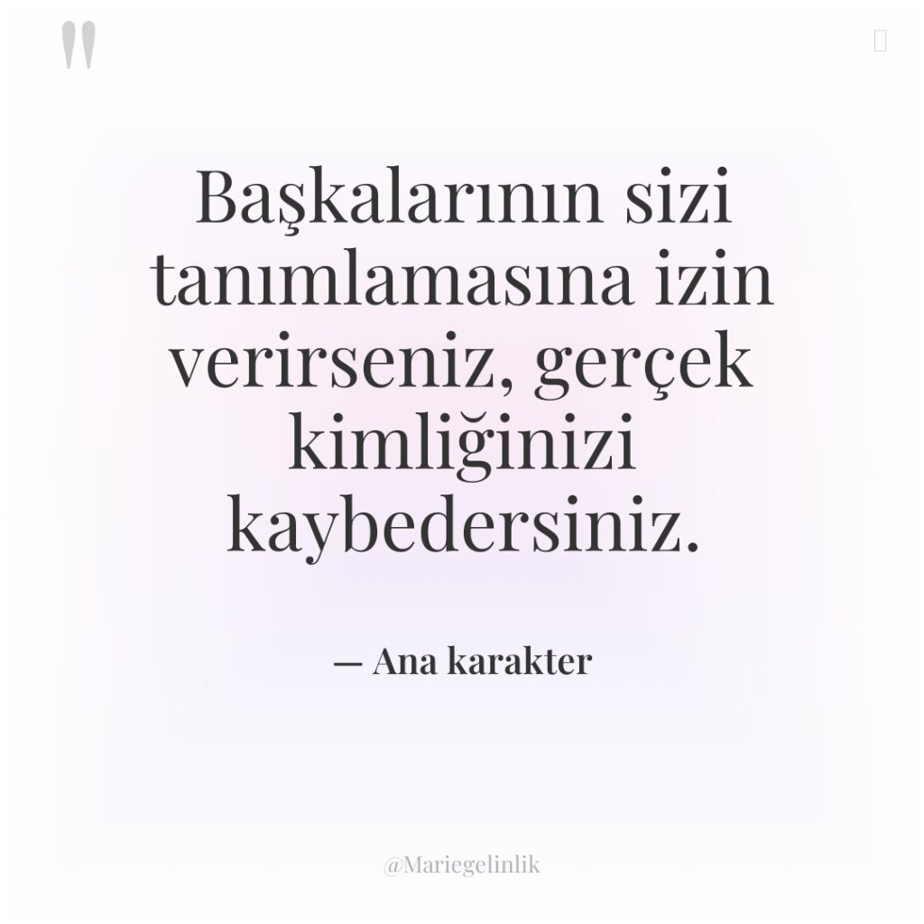 Başkalarının sizi tanımlamasına izin verirseniz, gerçek kimliğinizi kaybedersiniz.