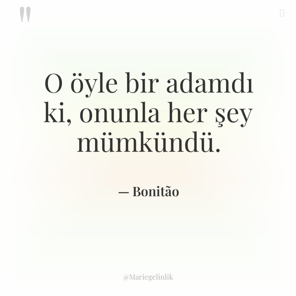 O öyle bir adamdı ki, onunla her şey mümkündü.