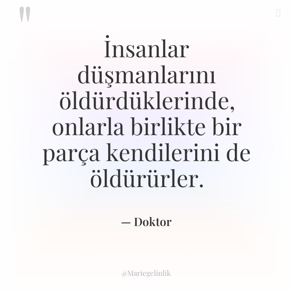 İnsanlar düşmanlarını öldürdüklerinde, onlarla birlikte bir parça kendilerini de öldürürler.