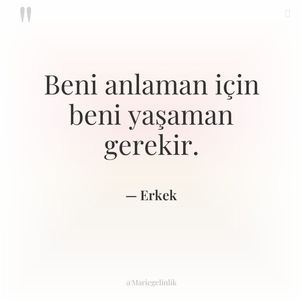 Beni anlaman için beni yaşaman gerekir.