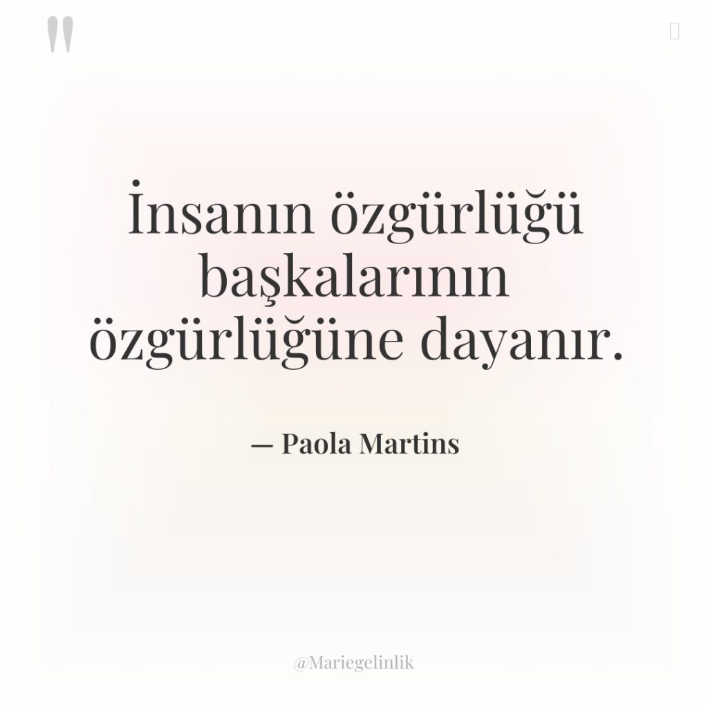 İnsanın özgürlüğü başkalarının özgürlüğüne dayanır.