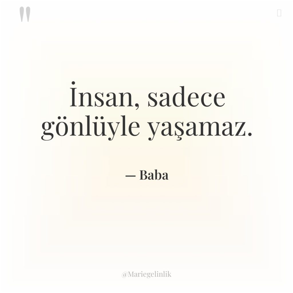 İnsan, sadece gönlüyle yaşamaz.