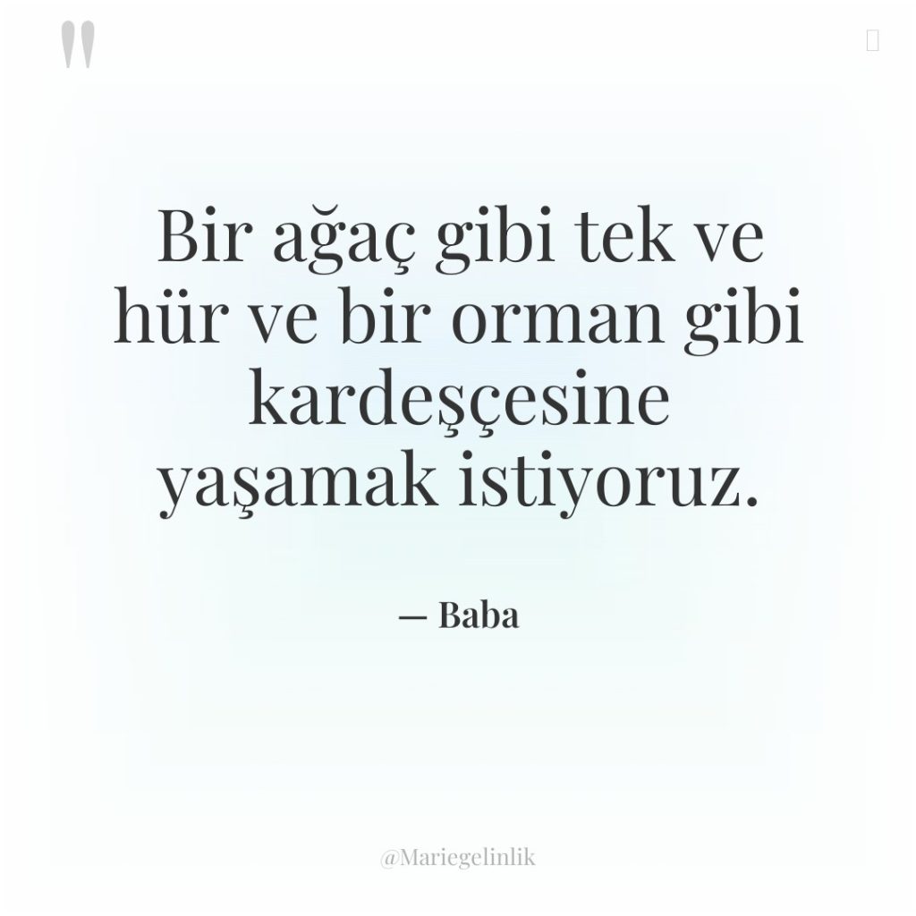 Bir ağaç gibi tek ve hür ve bir orman gibi…