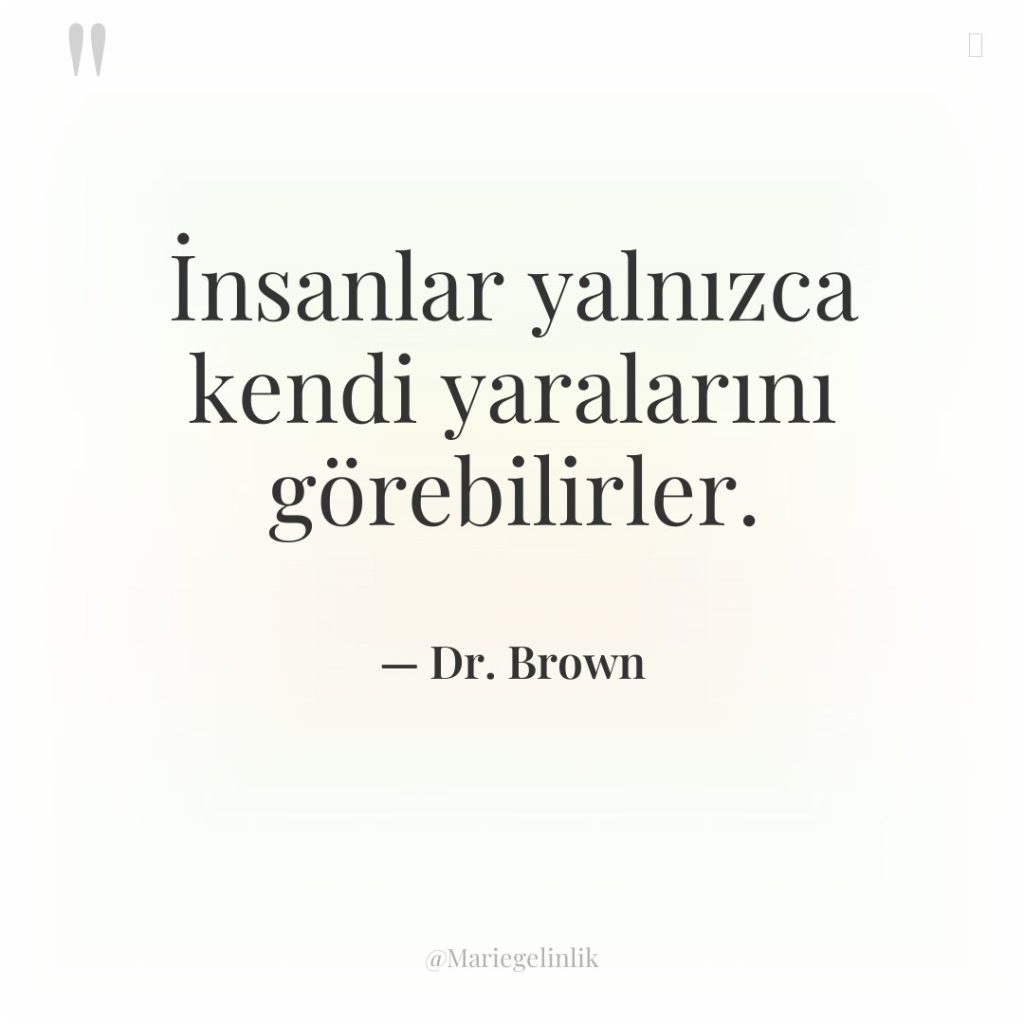 İnsanlar yalnızca kendi yaralarını görebilirler.