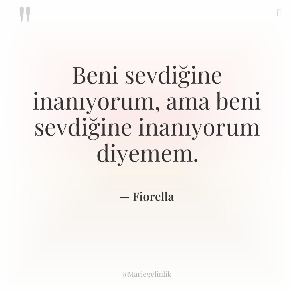 Beni sevdiğine inanıyorum, ama beni sevdiğine inanıyorum diyemem.