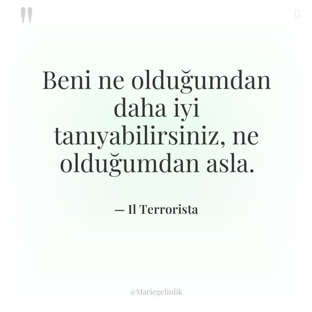 Beni ne olduğumdan daha iyi tanıyabilirsiniz, ne olduğumdan asla.