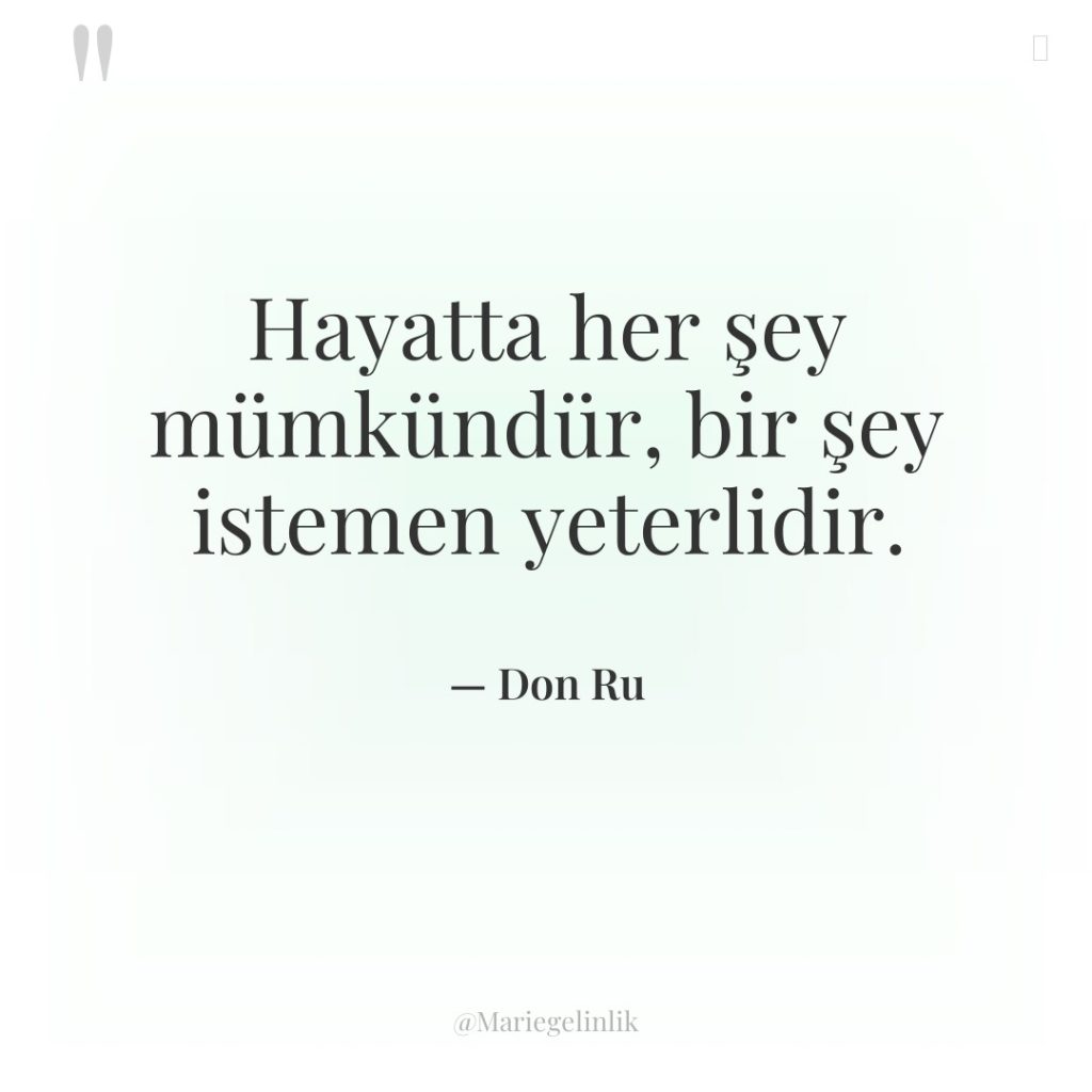 Hayatta her şey mümkündür, bir şey istemen yeterlidir.