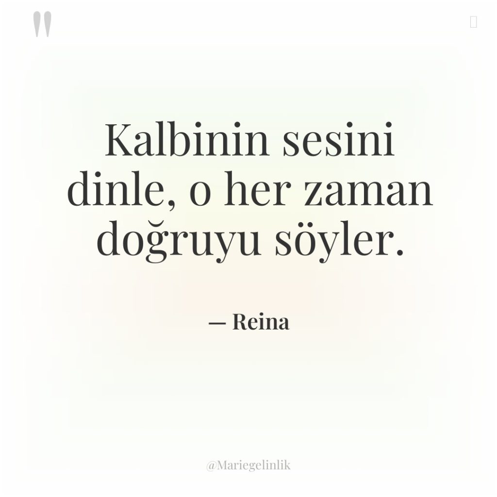 Kalbinin sesini dinle, o her zaman doğruyu söyler.