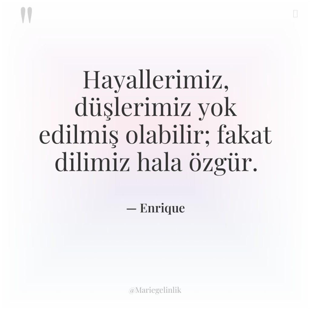 Hayallerimiz, düşlerimiz yok edilmiş olabilir; fakat dilimiz hala özgür.