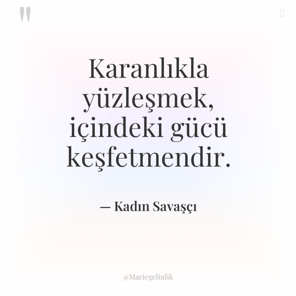 Karanlıkla yüzleşmek, içindeki gücü keşfetmendir.