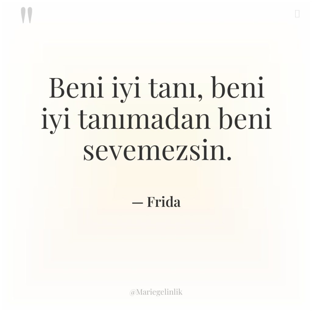 Beni iyi tanı, beni iyi tanımadan beni sevemezsin.