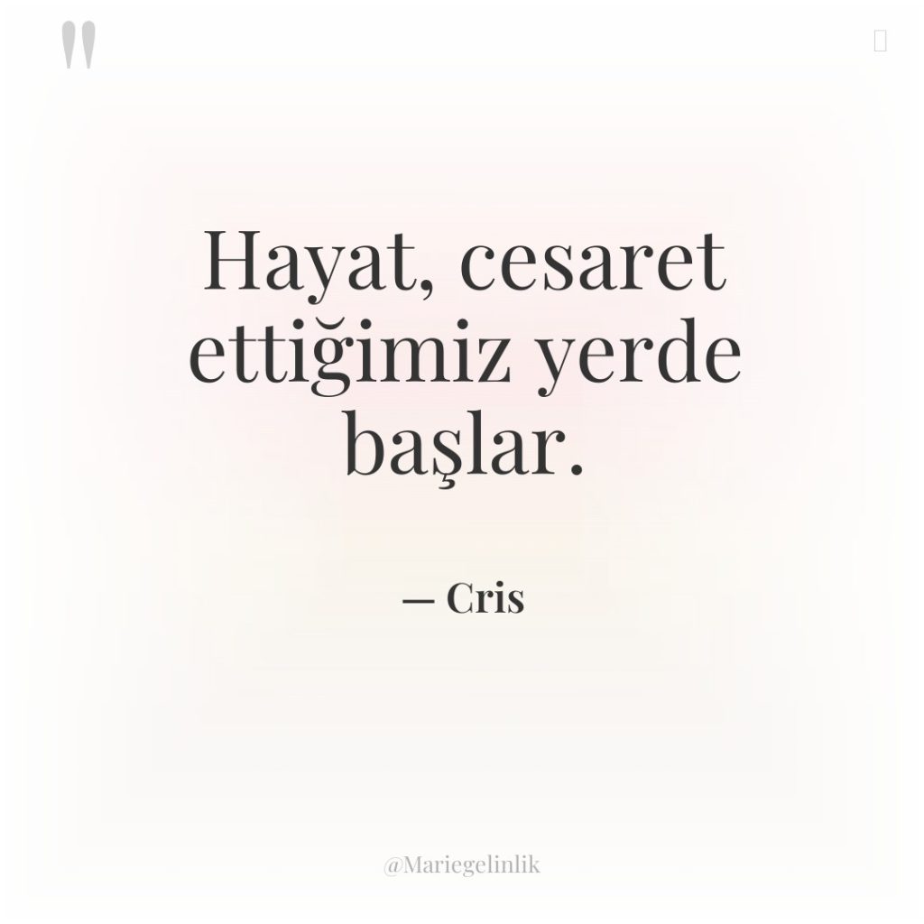 Hayat, cesaret ettiğimiz yerde başlar.