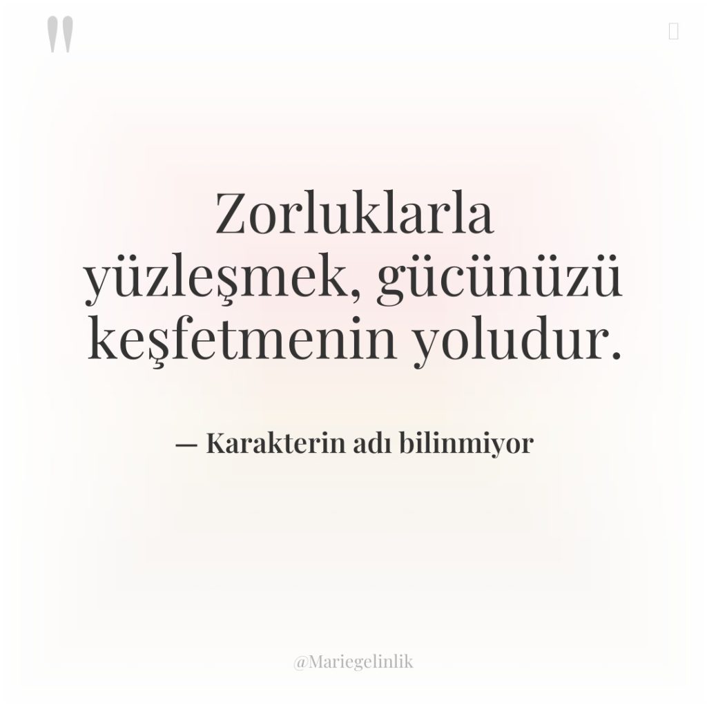 Zorluklarla yüzleşmek, gücünüzü keşfetmenin yoludur.