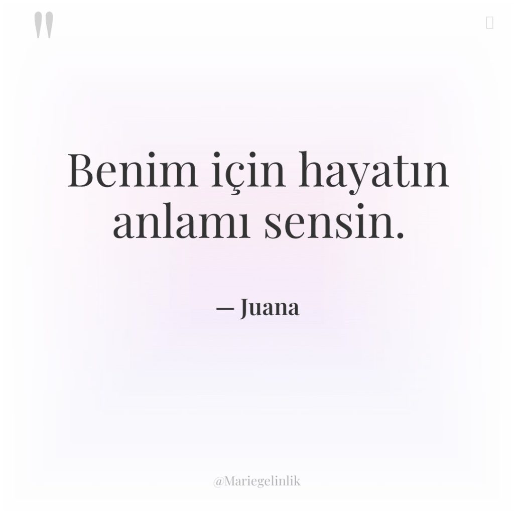 Benim için hayatın anlamı sensin.