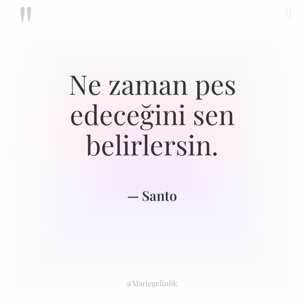 Ne zaman pes edeceğini sen belirlersin.