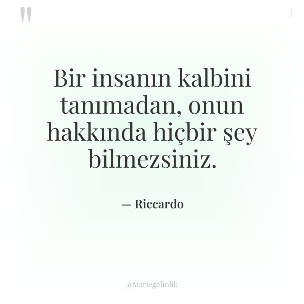 Bir insanın kalbini tanımadan, onun hakkında hiçbir şey bilmezsiniz.