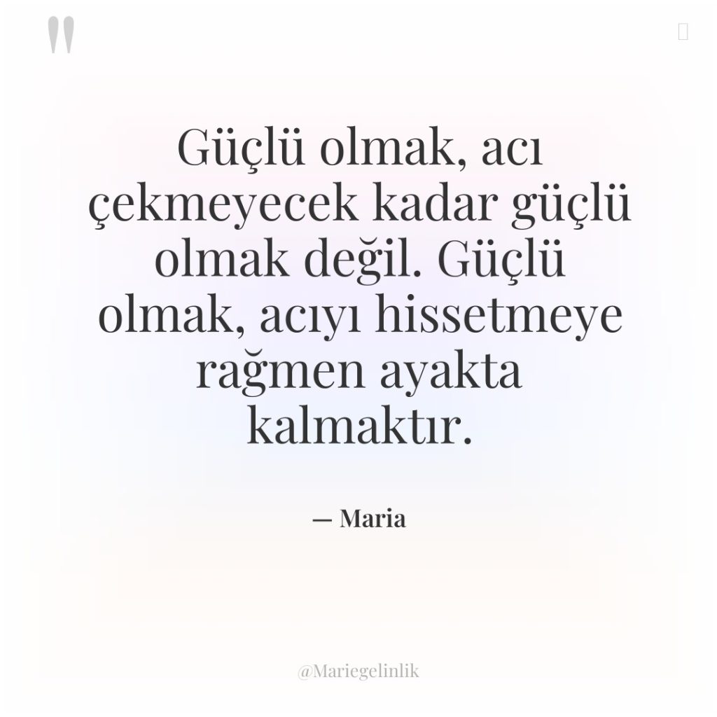 Güçlü olmak, acı çekmeyecek kadar güçlü olmak değil. Güçlü olmak,…