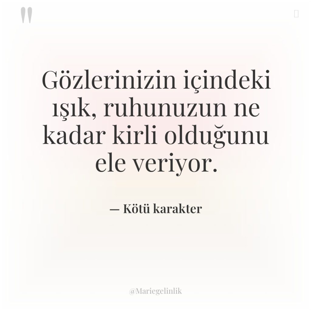 Gözlerinizin içindeki ışık, ruhunuzun ne kadar kirli olduğunu ele veriyor.