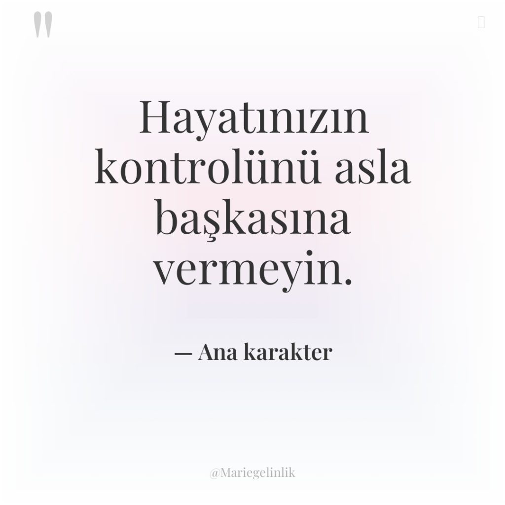 Hayatınızın kontrolünü asla başkasına vermeyin.
