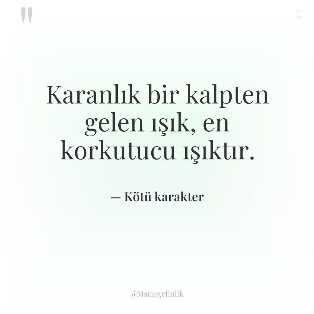 Karanlık bir kalpten gelen ışık, en korkutucu ışıktır.