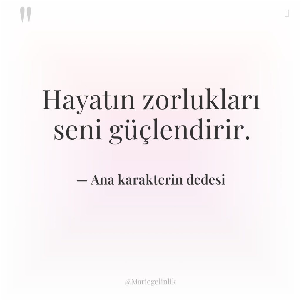 Hayatın zorlukları seni güçlendirir.