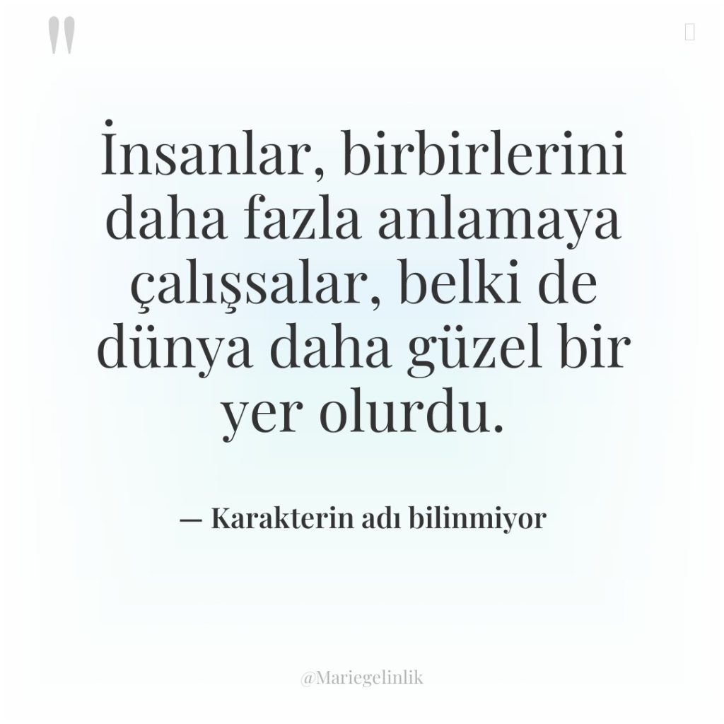 İnsanlar, birbirlerini daha fazla anlamaya çalışsalar, belki de dünya daha…