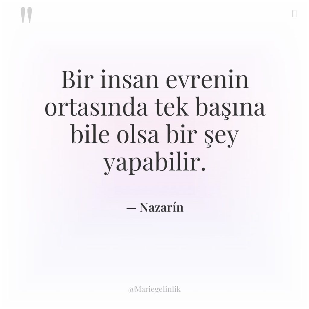 Bir insan evrenin ortasında tek başına bile olsa bir şey…