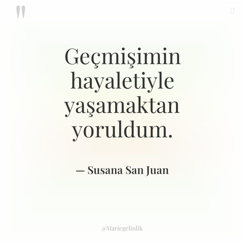 Geçmişimin hayaletiyle yaşamaktan yoruldum.