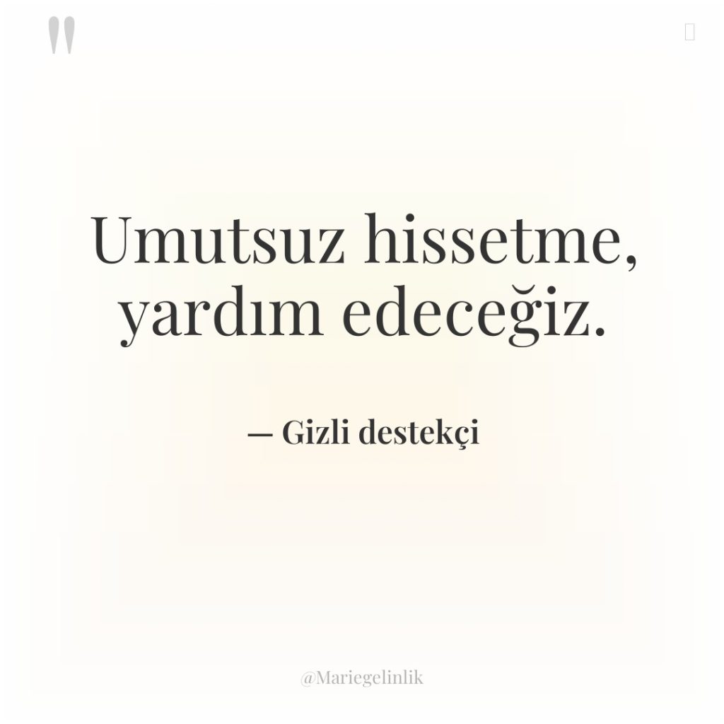 Umutsuz hissetme, yardım edeceğiz.