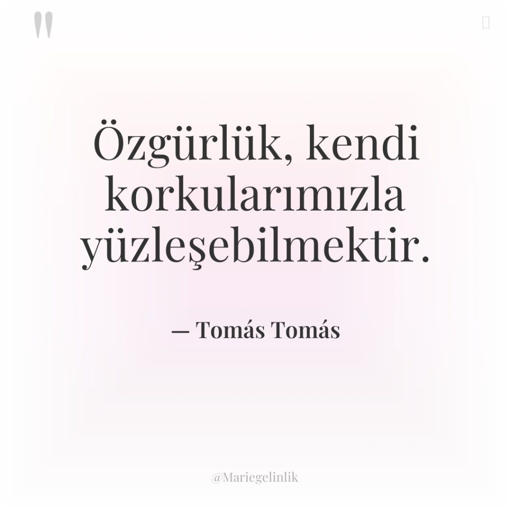 Özgürlük, kendi korkularımızla yüzleşebilmektir.