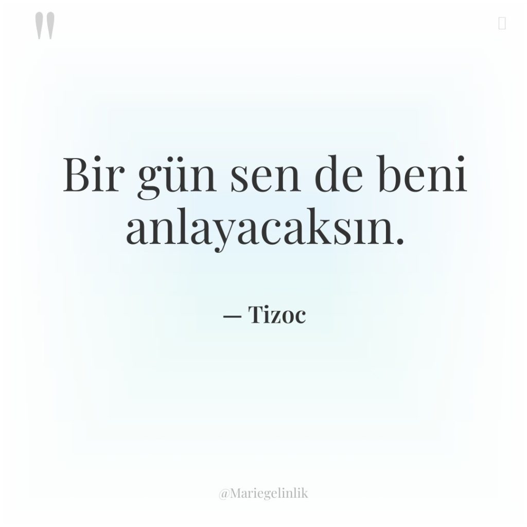 Bir gün sen de beni anlayacaksın.