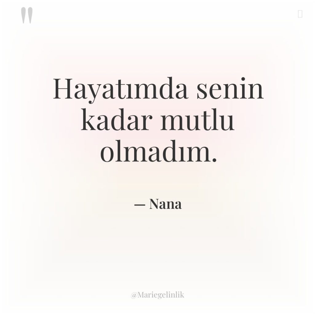 Hayatımda senin kadar mutlu olmadım.