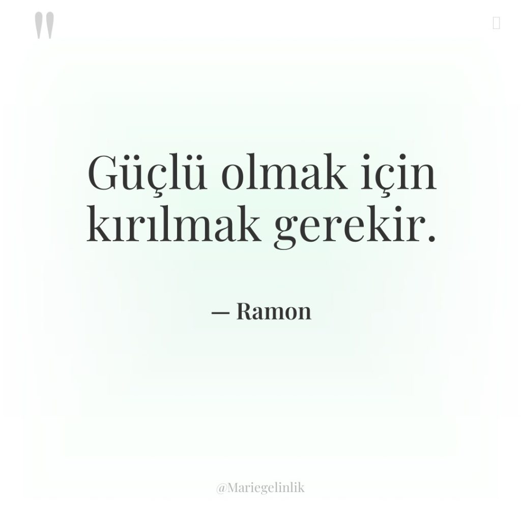 Güçlü olmak için kırılmak gerekir.