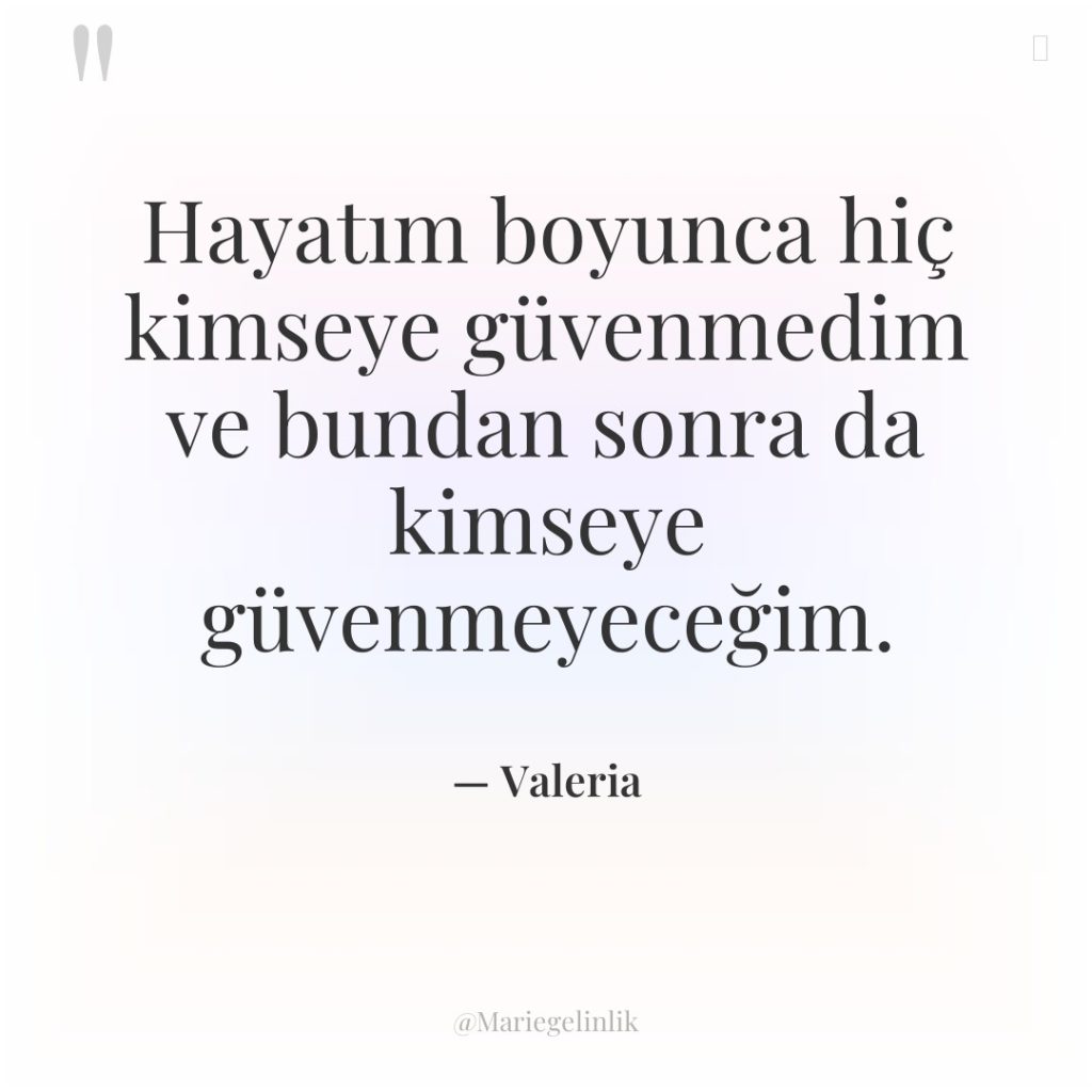 Hayatım boyunca hiç kimseye güvenmedim ve bundan sonra da kimseye…