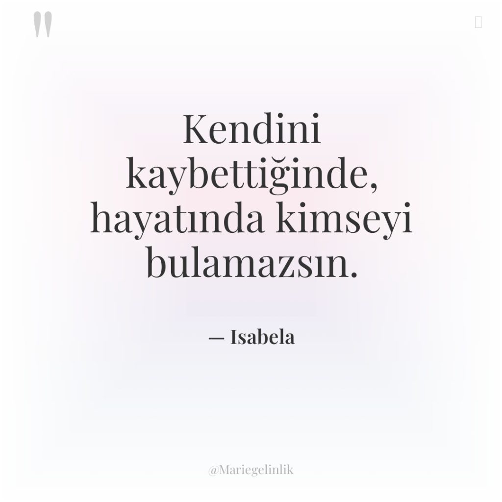 Kendini kaybettiğinde, hayatında kimseyi bulamazsın.