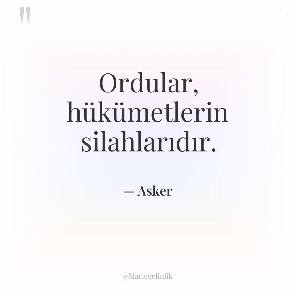 Ordular, hükümetlerin silahlarıdır.