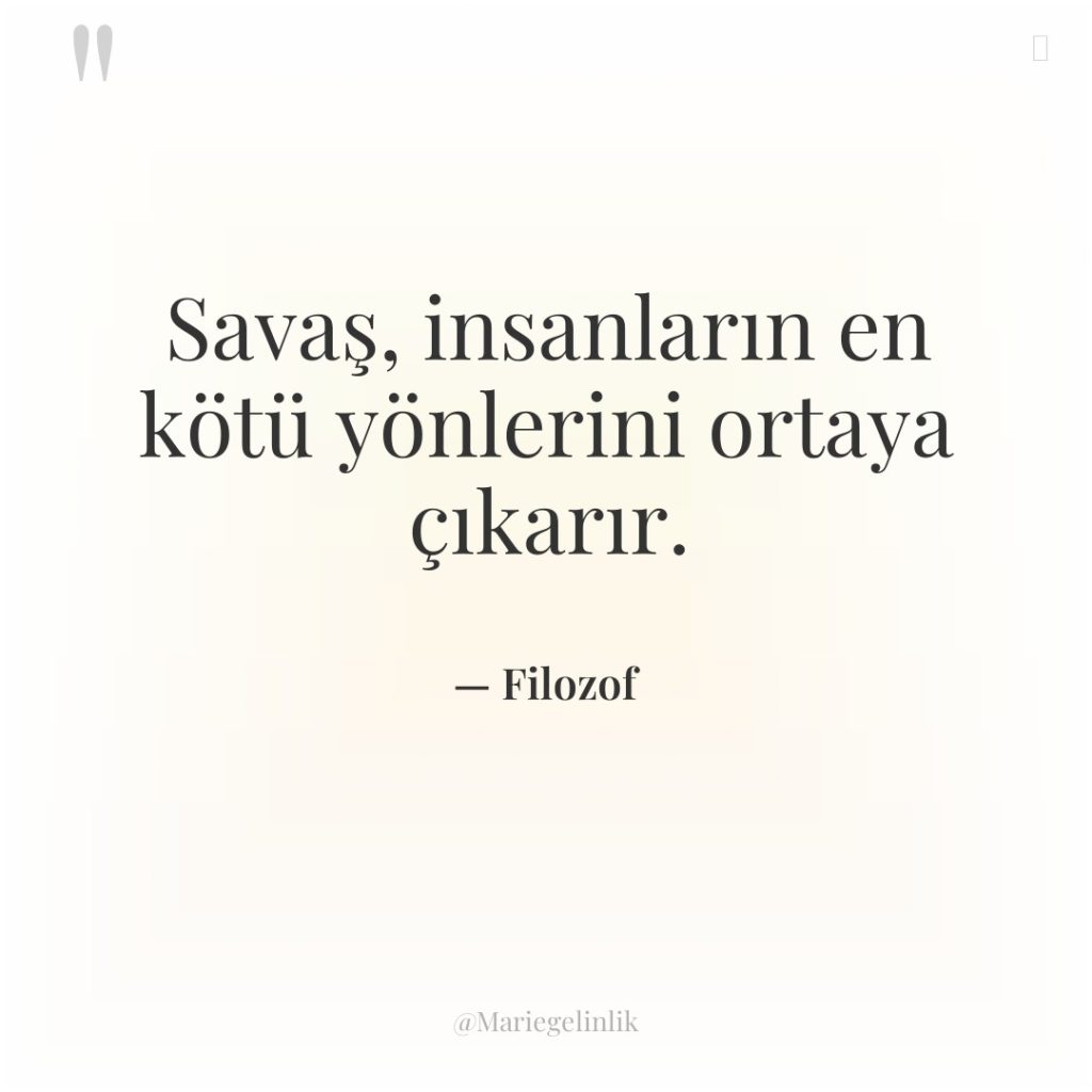 Savaş, insanların en kötü yönlerini ortaya çıkarır.