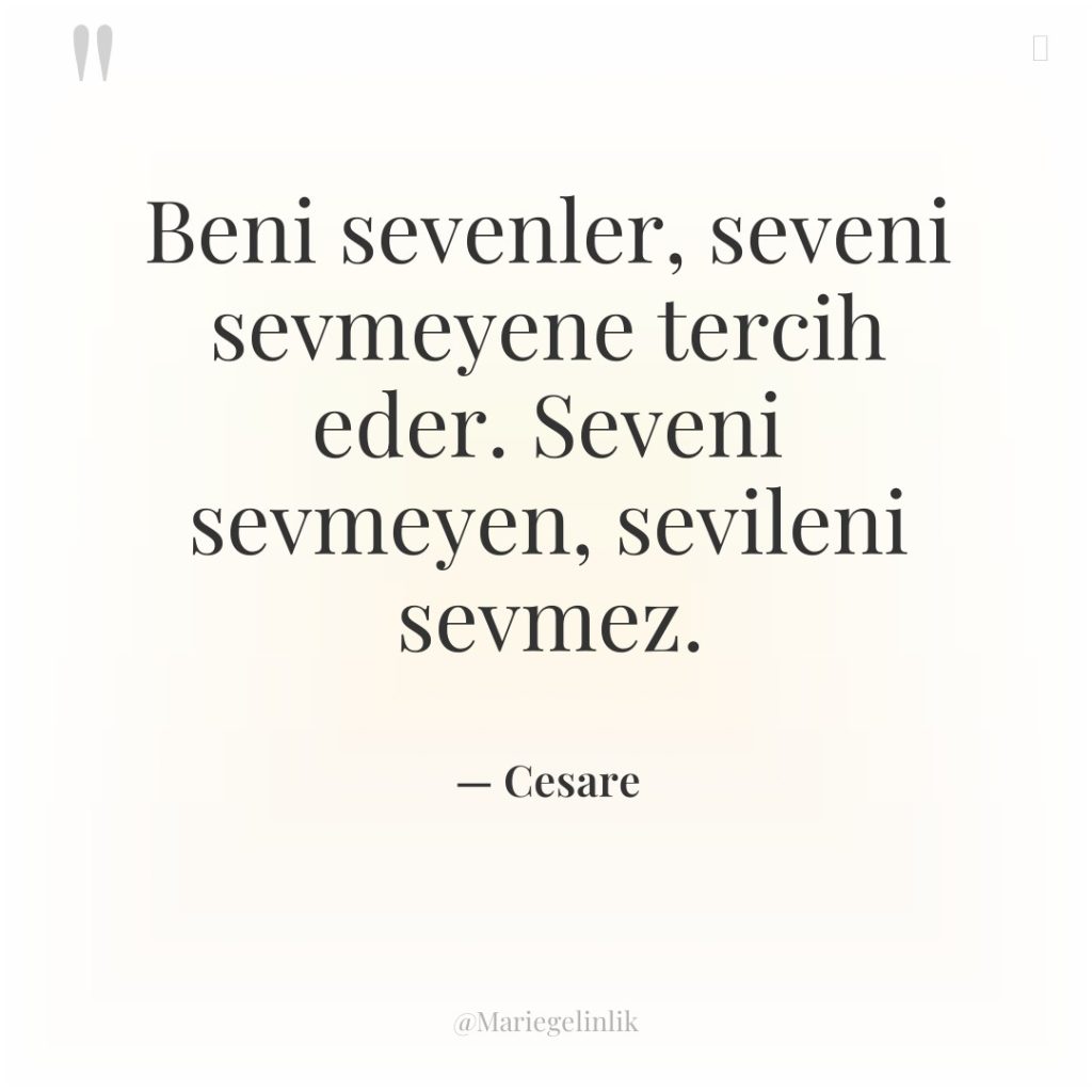Beni sevenler, seveni sevmeyene tercih eder. Seveni sevmeyen, sevileni sevmez.