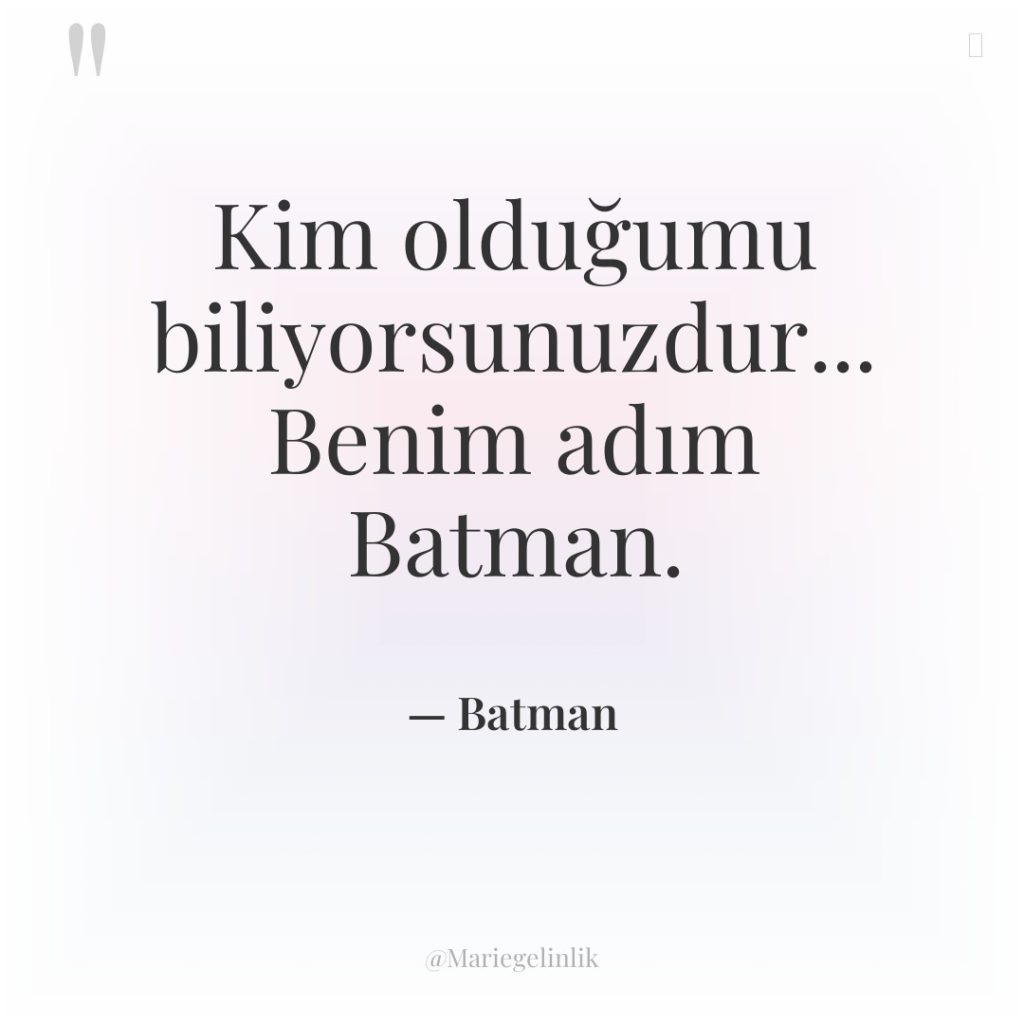 Kim olduğumu biliyorsunuzdur… Benim adım Batman.